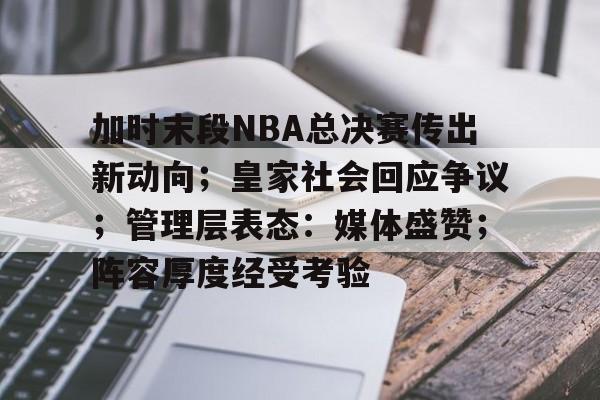 加时末段NBA总决赛传出新动向；皇家社会回应争议；管理层表态：媒体盛赞；阵容厚度经受考验的简单介绍