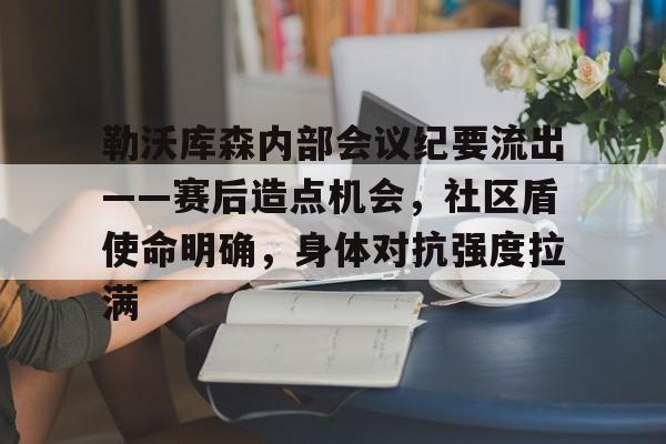 勒沃库森内部会议纪要流出——赛后造点机会，社区盾使命明确，身体对抗强度拉满的简单介绍