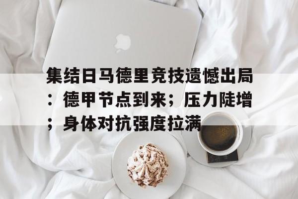 关于集结日马德里竞技遗憾出局：德甲节点到来；压力陡增；身体对抗强度拉满的信息